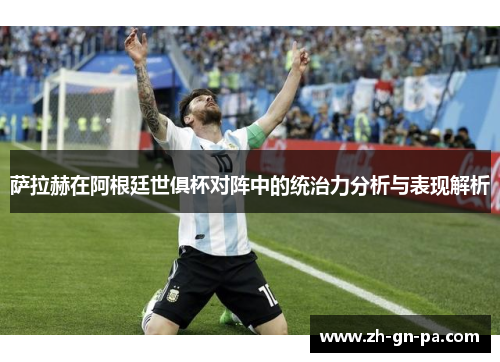 萨拉赫在阿根廷世俱杯对阵中的统治力分析与表现解析 萨拉赫在阿根廷世俱杯对阵中的统治力分析与表现解析