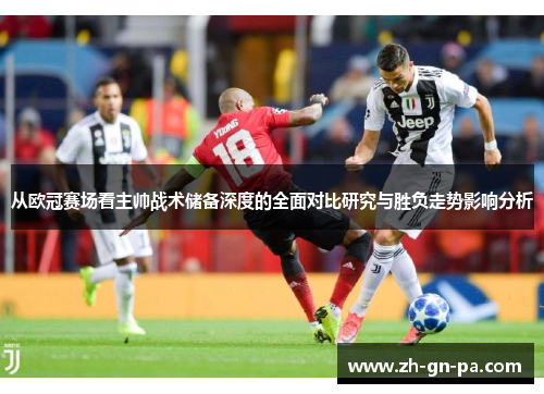 从欧冠赛场看主帅战术储备深度的全面对比研究与胜负走势影响分析