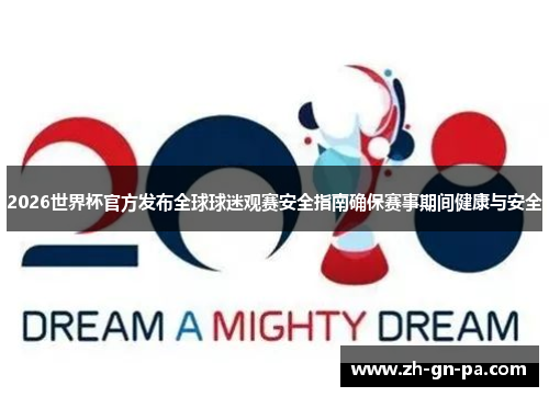 2026世界杯官方发布全球球迷观赛安全指南确保赛事期间健康与安全 2026世界杯官方发布全球球迷观赛安全指南确保赛事期间健康与安全