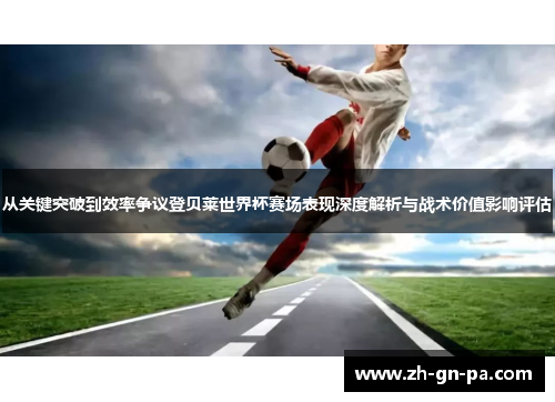 从关键突破到效率争议登贝莱世界杯赛场表现深度解析与战术价值影响评估