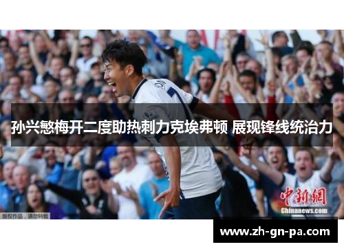 孙兴慜梅开二度助热刺力克埃弗顿 展现锋线统治力 孙兴慜梅开二度助热刺力克埃弗顿 展现锋线统治力