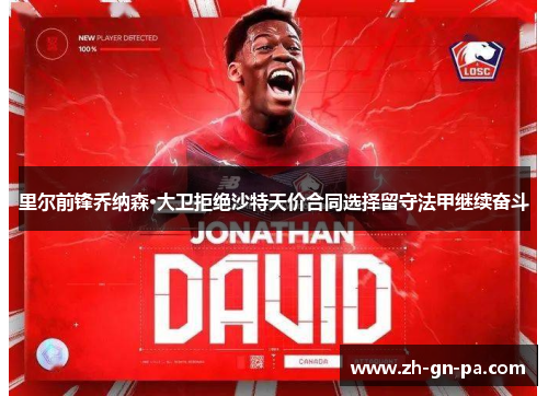 里尔前锋乔纳森·大卫拒绝沙特天价合同选择留守法甲继续奋斗
