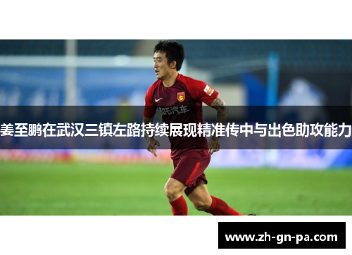 姜至鹏在武汉三镇左路持续展现精准传中与出色助攻能力