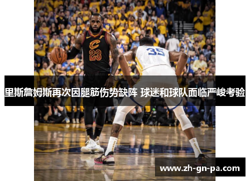 里斯詹姆斯再次因腿筋伤势缺阵 球迷和球队面临严峻考验