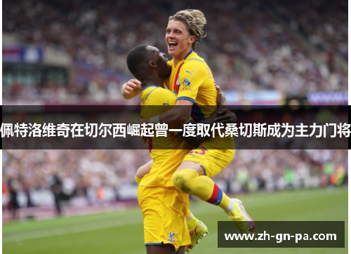 佩特洛维奇在切尔西崛起曾一度取代桑切斯成为主力门将
